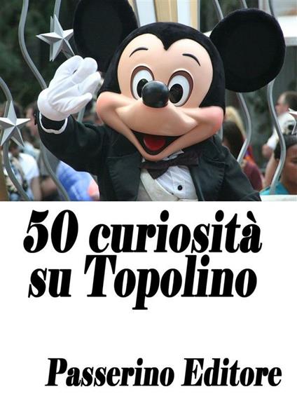 50 curiosità su Topolino - Passerino Editore - ebook