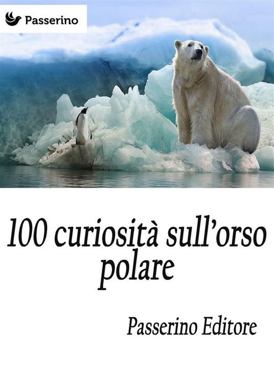 100 curiosità sull'orso polare - Passerino Editore - ebook