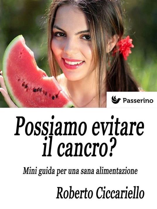 Possiamo evitare il cancro? Mini guida per una sana alimentazione - Roberto Ciccariello - ebook