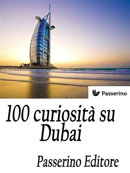 100 curiosità su Dubai - Passerino Editore - ebook