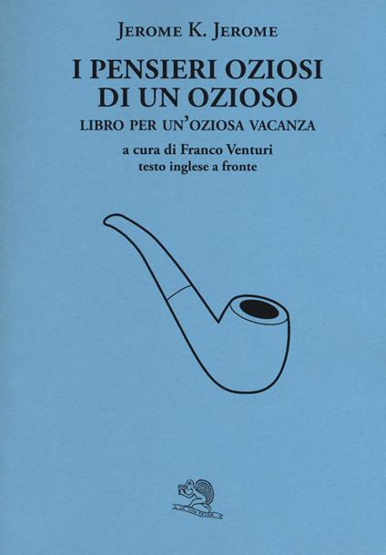 I pensieri oziosi di un ozioso. Libro per un'oziosa vacanza. Testo inglese a fronte - Jerome K. Jerome - copertina