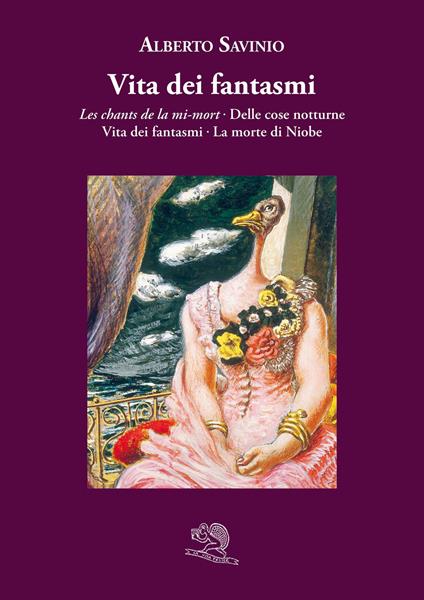 Vita dei fantasmi: Les chants de la mi-mort-Delle cose notturne-Vita dei fantasmi-La morte di Niobe - Alberto Savinio - copertina