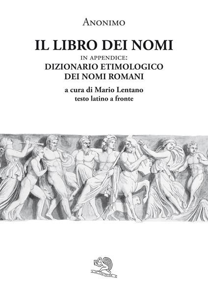 Il libro dei nomi. In appendice: Dizionario etimologico dei nomi romani. Testo latino a fronte - Anonimo - copertina