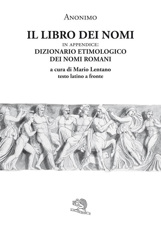 Il libro dei nomi. In appendice: Dizionario etimologico dei nomi romani. Testo latino a fronte - Anonimo - copertina