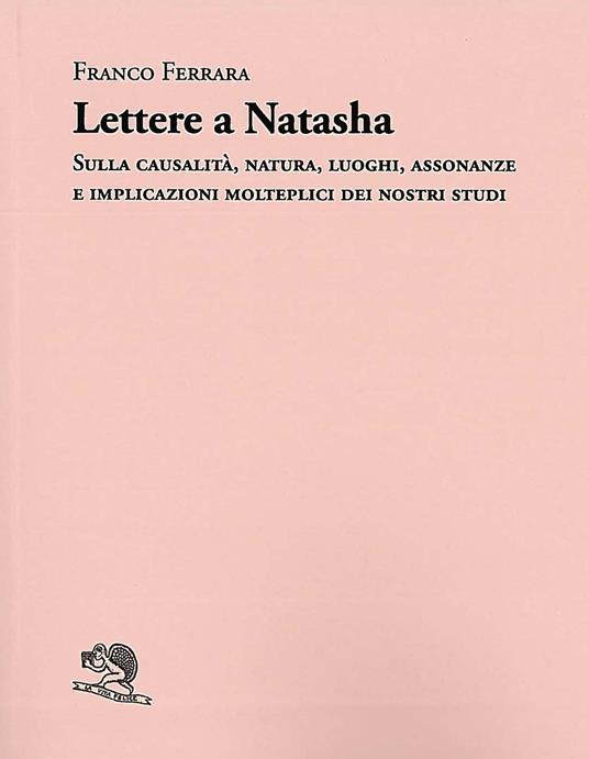 Lettere a Natasha. Sulla causalità, natura, luoghi, assonanze e implicazioni molteplici dei nostri studi - Franco Ferrara - copertina