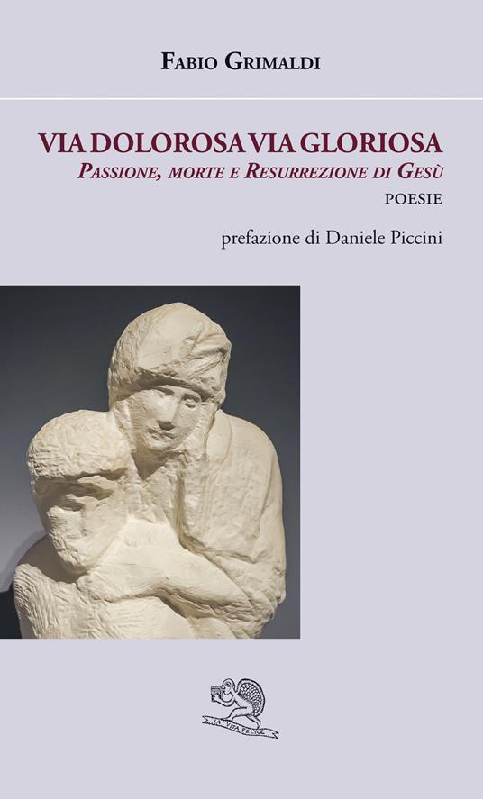 Via dolorosa, via gloriosa. Passione, morte e resurrezione di Gesù - Fabio Grimaldi - copertina