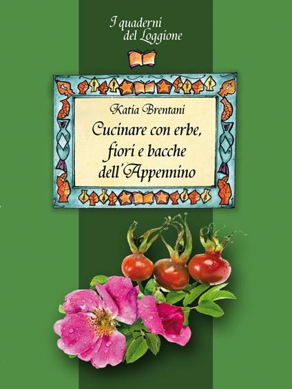 Cucinare con erbe, fiori e bacche dell'Appennino - Katia Brentani - copertina