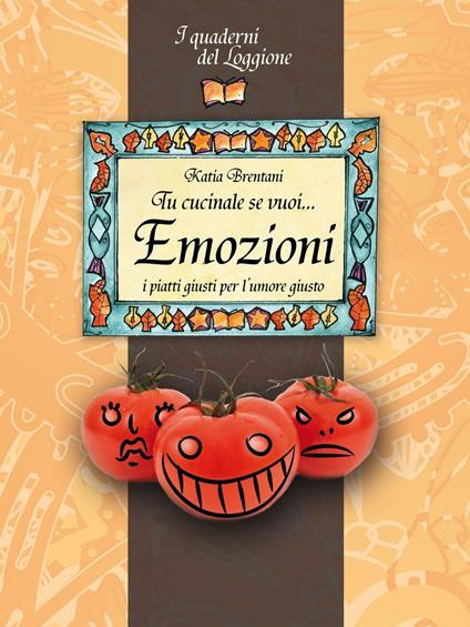 Tu cucinale se vuoi... emozioni. I piatti giusti per l'umore giusto... - Katia Brentani - copertina