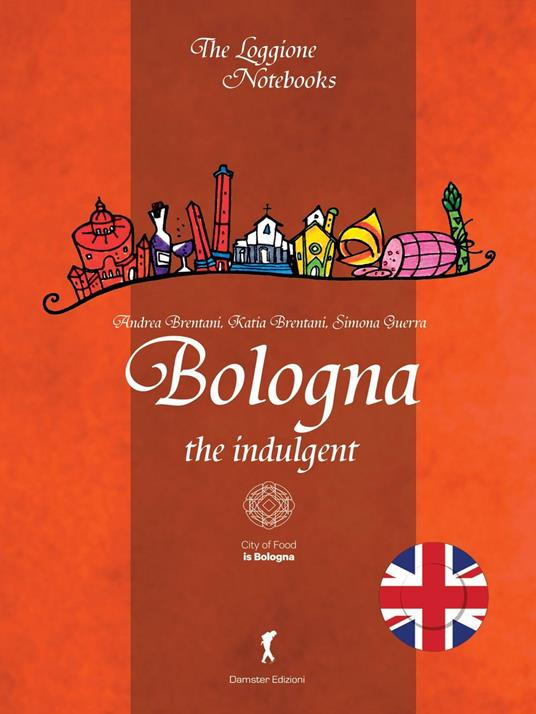 Bologna the indulgent - Andrea Brentani,Katia Brentani,Simona Guerra - copertina