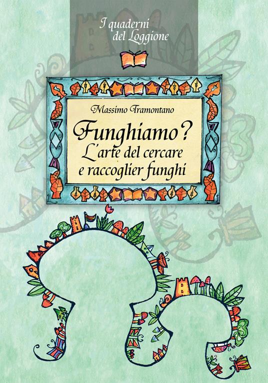 Funghiamo? L'arte del cercare e raccoglier funghi - Massimo Tramontano - copertina