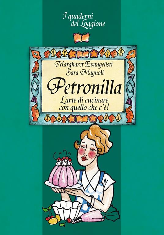 Petronilla. L'arte di cucinare con quello che c'è! - Margharet Evangelisti,Sara Magnoli - copertina