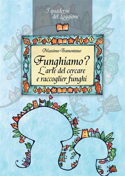 Funghiamo? L'arte del cercare e raccoglier funghi - Massimo Tramontano - ebook