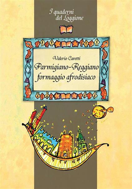 Parmigiano-reggiano. Formaggio afrodisiaco. Tutto sul formaggio più famoso al mondo - Valerio Caretti - ebook