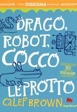 Drago, robot, coccoleprotto. Ediz. illustrata