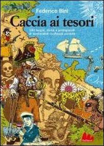 Caccia ai tesori. 100 luoghi, storie e protagonisti di inestimabili ricchezze perdute - Federico Bini - copertina