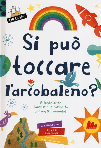 Si può toccare l'arcobaleno? E tante altre fantastiche curiosità sul nostro pianeta! Ediz. a colori - Sue Nicholson - copertina