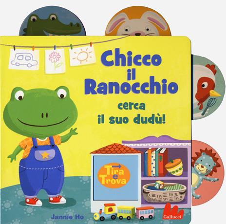 Chicco il ranocchio cerca il suo dudù! Tira e trova. Ediz. a colori - Jannie Ho - copertina