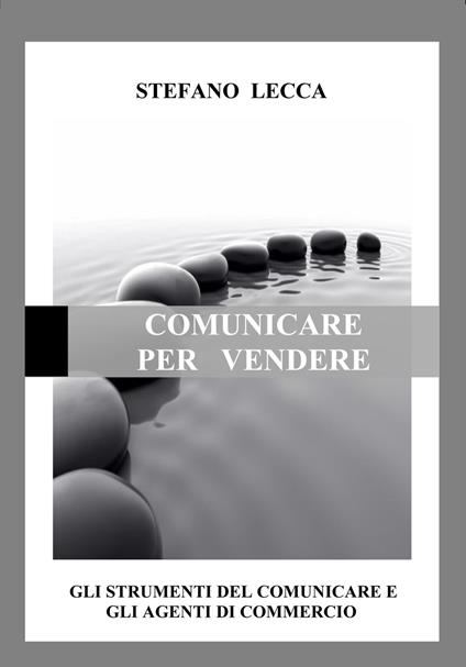 Comunicare per vendere. Gli strumenti del comunicare e gli agenti di commercio - Stefano Lecca - copertina