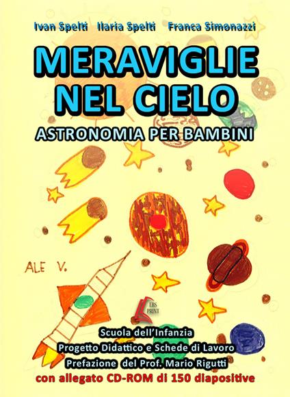 Meraviglie nel cielo. Astronomia per bambini. Per la scuola materna. Con CD-ROM - Ivan Spelti,Ilaria Spelti,Franca Simonazzi - copertina