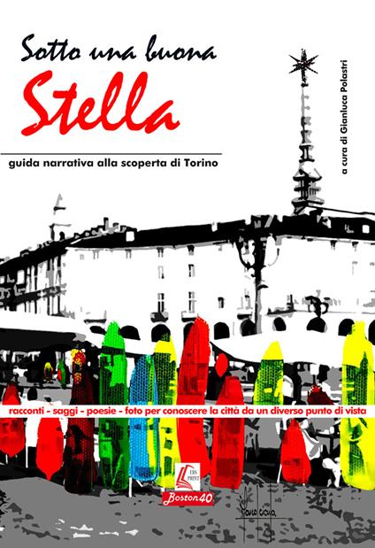 Sotto una buona stella. Guida narrativa alla scopertina di Torino. Nuova ediz. - copertina