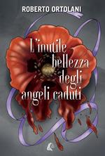 L' inutile bellezza degli angeli caduti. Nuova ediz.