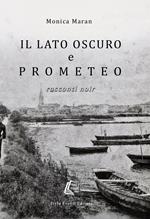 Il lato oscuro e Prometeo. Racconti noir