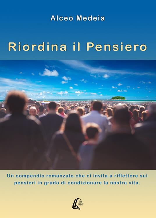 Riordina il pensiero. Un compendio romanzato che ci invita a riflettere sui pensieri in grado di condizionare la nostra vita - Alceo Medeia - copertina