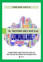 Il mondo dei social. Farsi trovare online con le tecniche di inbound marketing. Nuova ediz.