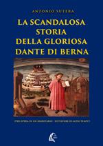 La scandalosa storia della gloriosa Dante di Berna (per opera di un segretario-dittatore di altri tempi!). Nuova ediz.