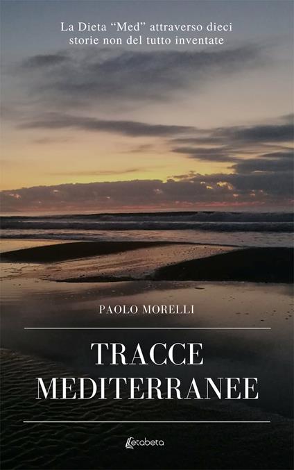 Tracce mediterranee. La dieta "Med" attraverso dieci storie non del tutto inventate - Paolo Morelli - copertina