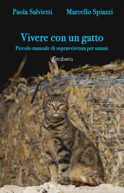 Vivere con un gatto. Piccolo manuale di sopravvivenza per umani. Nuova ediz. - Paola Salvietti,Marcello Spiazzi - copertina