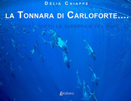 La tonnara di Carloforte... Sopra e sotto la superficie del mare. Ediz. illustrata - Delia Chiappe - copertina