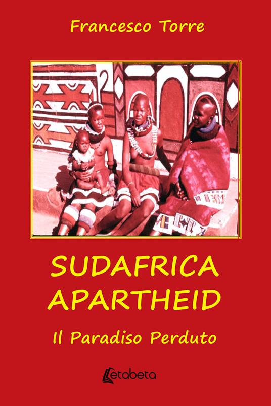 Sudafrica apartheid. Il paradiso perduto. Nuova ediz. - Francesco Torre - copertina