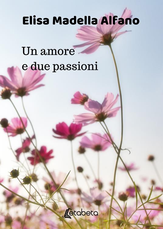 Un amore e due passioni - Elisa Madella Alfano - copertina