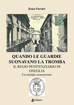 Quando le guardie suonavano la tromba. Il regio penitenziario di Oneglia. Un mondo sconosciuto