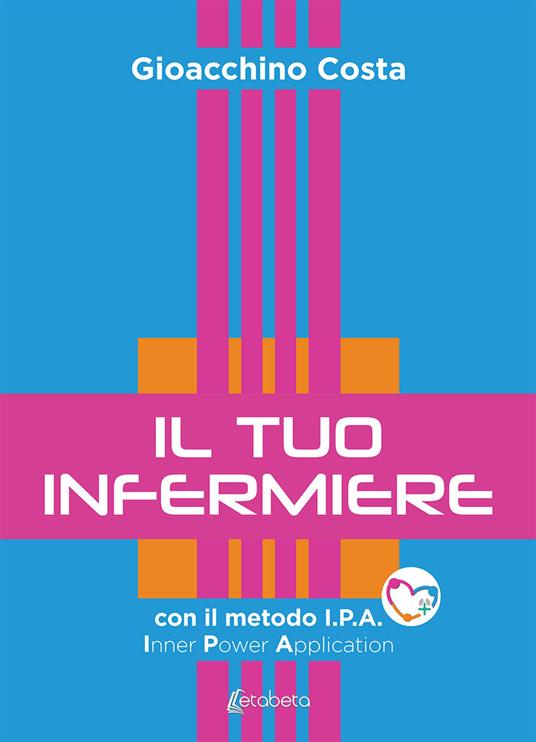 Il tuo infermiere. Con il metodo I.P.A. Inner Power Application - Gioacchino Costa - copertina