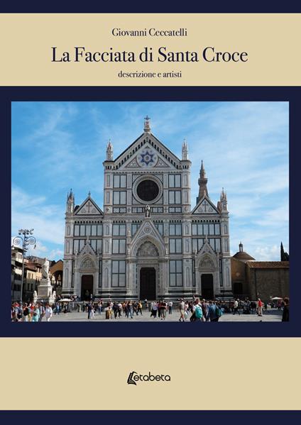 La facciata di Santa Croce. Descrizione e artisti - Giovanni Ceccatelli - copertina