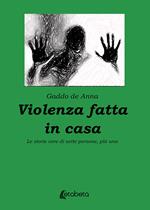 Violenza fatta in casa. Le storie vere di sette persone, più una