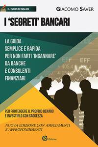 I «segreti» bancari. La guida semplice e indispensabile per non farti ingannare da banche e consulenti finanziari - Giacomo Saver - copertina