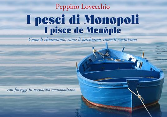 I pesci di Monopoli. I pisce de Menòple. Come li chiamiamo, come li peschiamo, come li cuciniamo - Peppino Lovecchio - copertina