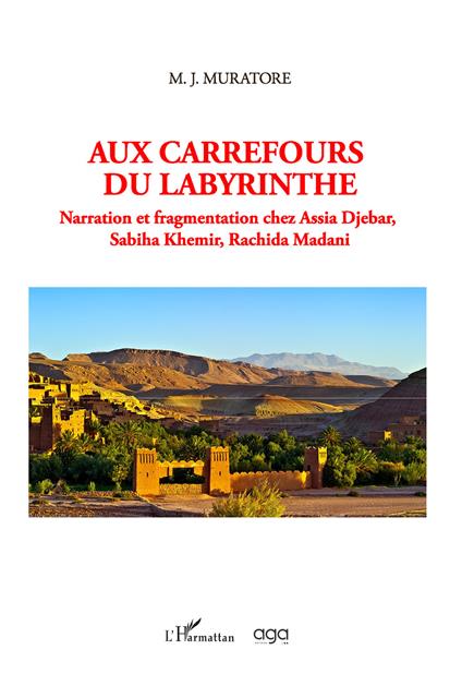 Aux carrefours du labyrinthe. Narration et fragmentation chez Assia Djebar, Sabiha Khemir, Rachida Madani - M. J. Muratore - copertina