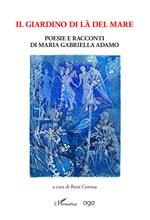 Il giardino di là del mare. Poesie e racconti di Maria Gabriella Adamo