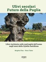 Ulivi secolari futuro della Puglia. Libro-inchiesta sulle malvagità dell’uomo negli anni della Xylella fastidiosa