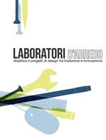 Laboratori d'arredo. Didattica e progetti di design tra tradizione e innovazione