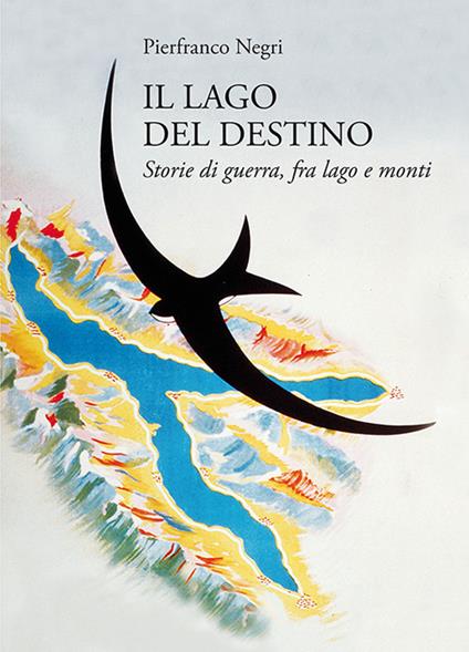 Il lago del destino. Storie di guerra, tra lago e monti - Pierfranco Negri - copertina