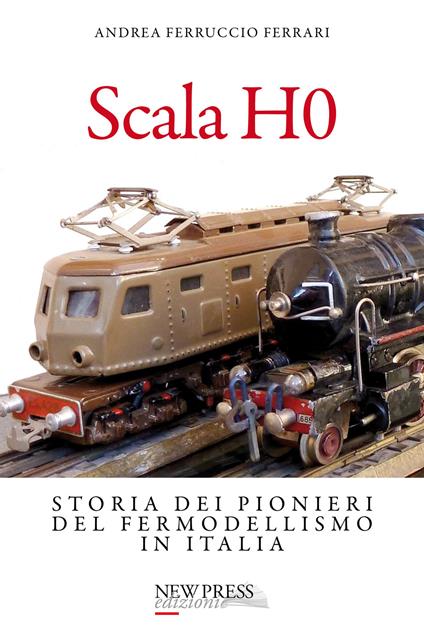 Scala H0. Storia dei pionieri del fermodellismo in Italia - Andrea  Ferruccio Ferrari - Libro - New Press - | IBS