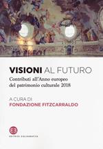 Visioni al futuro. Contributi all'Anno europeo del patrimonio culturale 2018