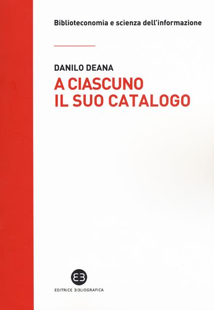 A ciascuno il suo catalogo. La rivoluzione tecnologica e le biblioteche - Danilo Deana - copertina