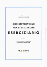 Design thinking per biblioteche. Eserciziario. Un manuale di design a misura di utente