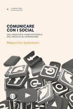 Comunicare con i social. Dall'identità al piano editoriale, dall'ascolto all'interazione